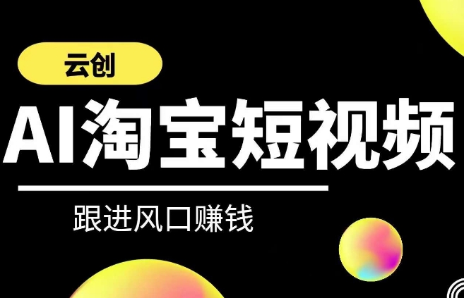 云创-AI短视频系列课程，快速理解带货短视频+AI运用-大兵轻创资源库