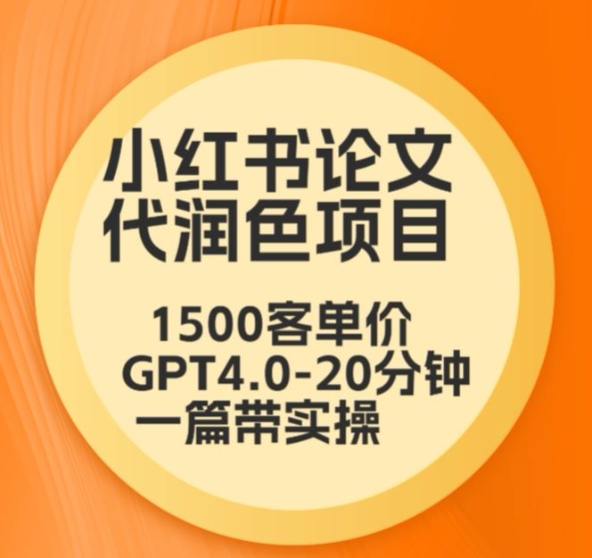 毕业季小红书论文代润色项目，本科1500，专科1200，高客单GPT4.0-20分钟一篇带实操【揭秘】-大兵轻创资源库