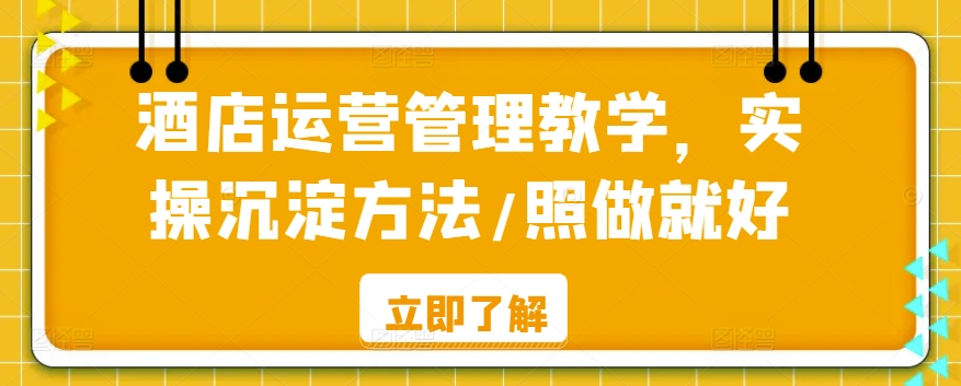 酒店运营管理教学，实操沉淀方法/照做就好-大兵轻创资源库