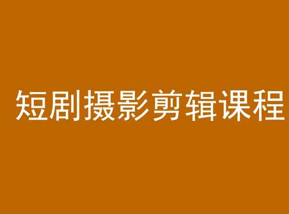 短剧摄影剪辑课程，剪映剪辑教程-大兵轻创资源库