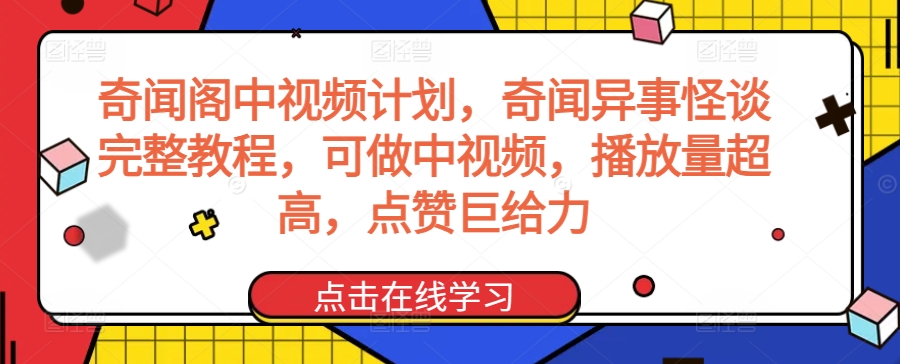 奇闻阁中视频计划，奇闻异事怪谈完整教程，可做中视频，播放量超高，点赞巨给力-大兵轻创资源库