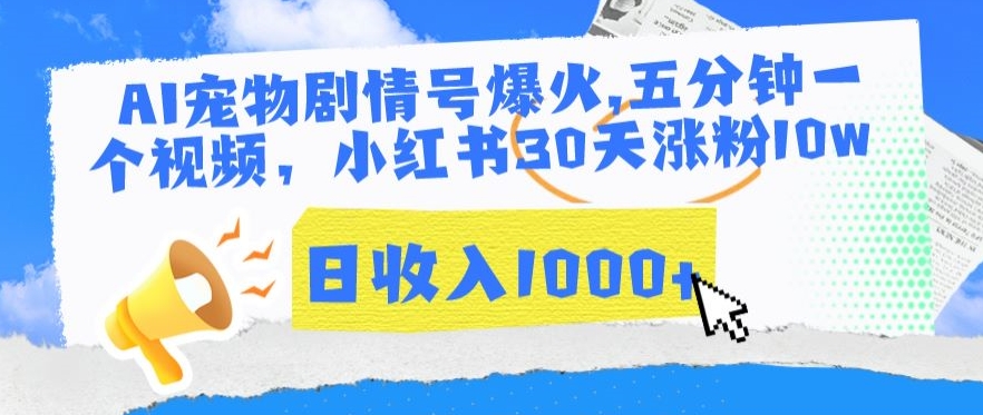 AI宠物剧情号爆火，五分钟一个视频，小红书30天涨粉10w，日收入1000+【揭秘】-大兵轻创资源库