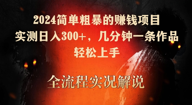 2024简单粗暴的赚钱项目，实测日入300+，几分钟一条作品，轻松上手【揭秘】-大兵轻创资源库