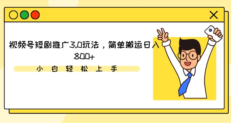视频号短剧推广3.0玩法，简单搬运日入800+【揭秘】-大兵轻创资源库