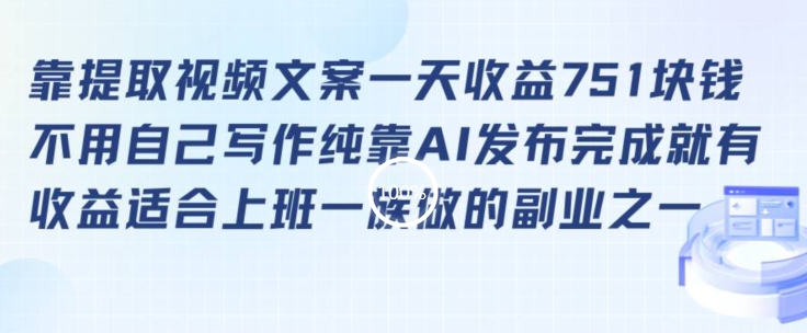 靠提取视频文案一天收益751块，适合上班一族做的副业【揭秘】-大兵轻创资源库