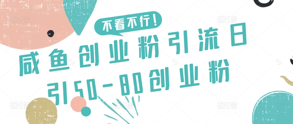 咸鱼创业粉引流日引50-80创业粉【揭秘】-大兵轻创资源库