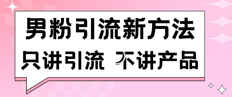 男粉引流新方法日引流100多个男粉只讲引流不讲产品不违规不封号【揭秘】-大兵轻创资源库