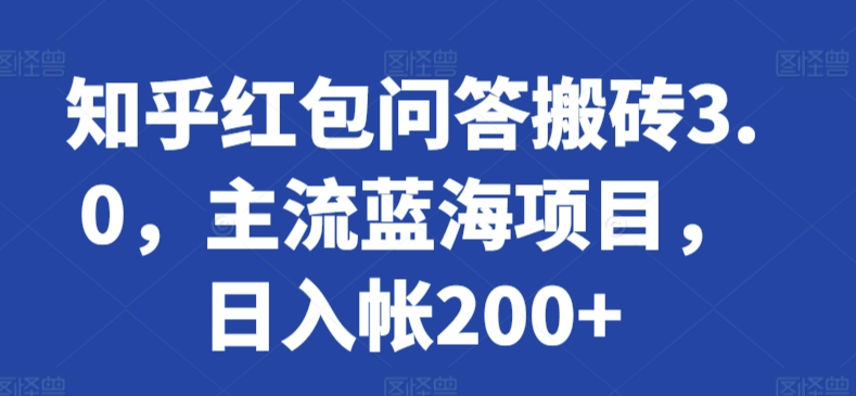 知乎红包问答搬砖3.0，主流蓝海项目，日入帐200+【揭秘】-大兵轻创资源库
