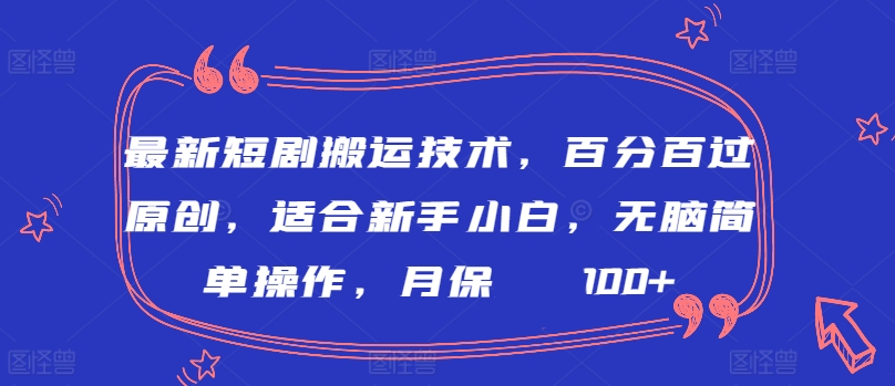 最新短剧搬运技术，百分百过原创，适合新手小白，无脑简单操作，月保底2000+【揭秘】-大兵轻创资源库