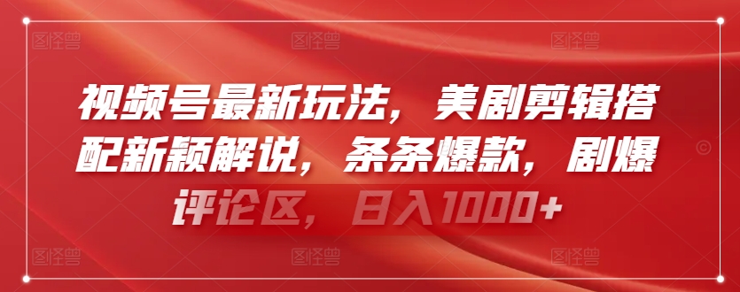 视频号最新玩法，美剧剪辑搭配新颖解说，条条爆款，剧爆评论区，日入1000+【揭秘】-大兵轻创资源库
