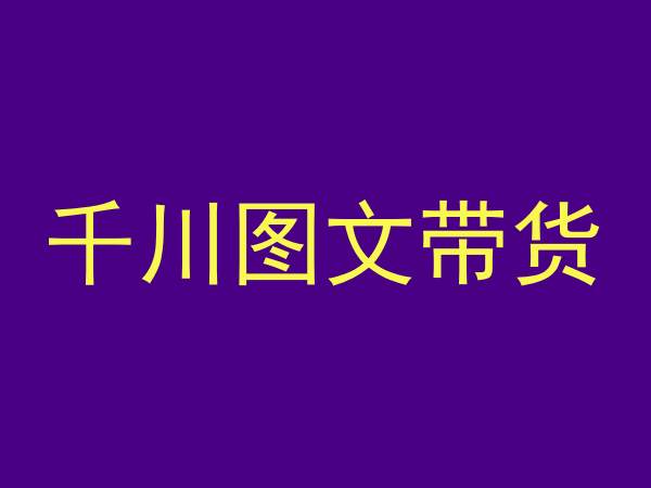 千川图文带货，测品+认知+实操+学员问题，抖音千川教程投放教程-大兵轻创资源库