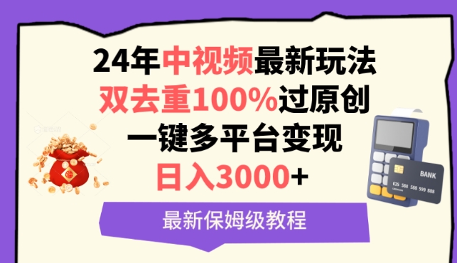 中视频24年最新玩法，双去重100%过原创，一键多平台变现，日入3000+ 保姆级教程【揭秘】-大兵轻创资源库