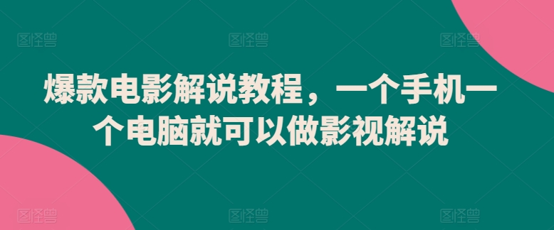 爆款电影解说教程，一个手机一个电脑就可以做影视解说-大兵轻创资源库