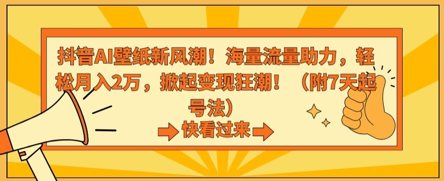 抖音AI壁纸新风潮！海量流量助力，轻松月入2万，掀起变现狂潮【揭秘】-大兵轻创资源库