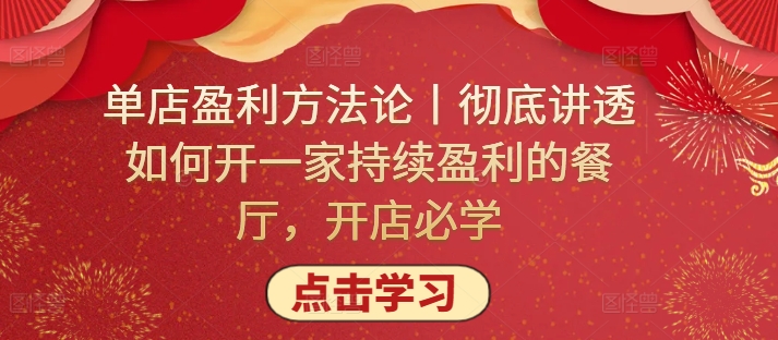 单店盈利方法论丨彻底讲透如何开一家持续盈利的餐厅，开店必学-大兵轻创资源库