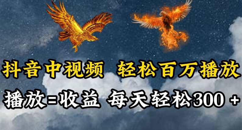 抖音中视频轻松百万播放，有播放就有收益，每天轻松两三张【揭秘】-大兵轻创资源库