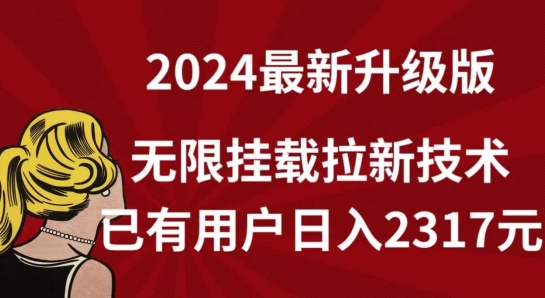 【全网独家】2024年最新升级版，无限挂载拉新技术，已有用户日入2317元【揭秘】-大兵轻创资源库