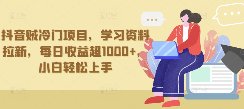抖音贼冷门项目，学习资料拉新，每日收益超1000+，小白轻松上手【揭秘】-大兵轻创资源库