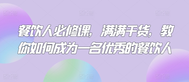餐饮人必修课，满满干货，教你如何成为一名优秀的餐饮人-大兵轻创资源库