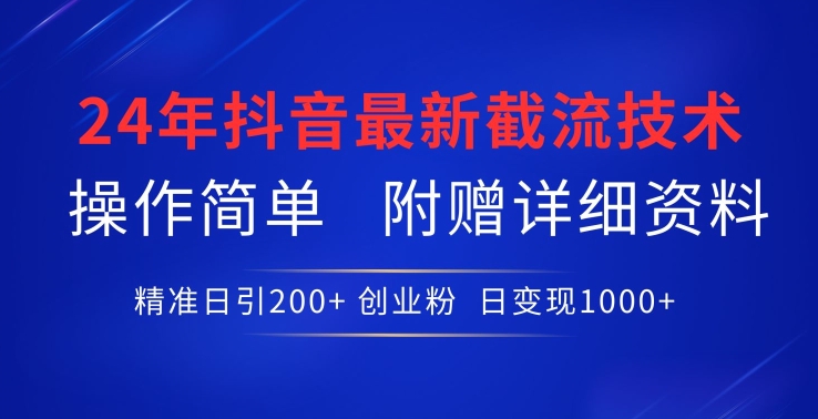 24年最新抖音截流技术，精准日引200+创业粉，操作简单附赠详细资料【揭秘】-大兵轻创资源库
