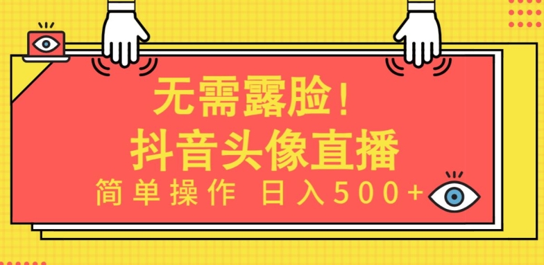 无需露脸，Ai头像直播项目，简单操作日入500+【揭秘】-大兵轻创资源库