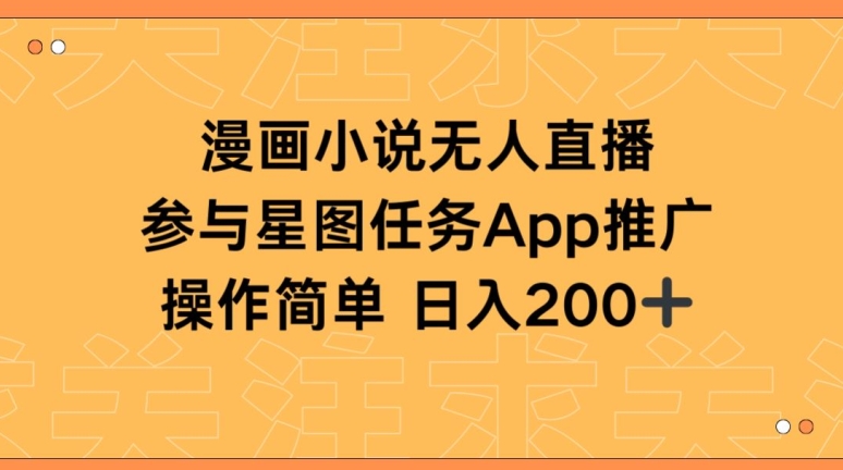 漫画小说半无人直播，参与星图任务，日入200+【揭秘】-大兵轻创资源库