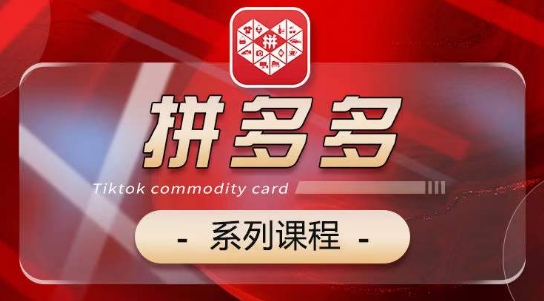 2024拼多多系列课，【基础】【运营】【活动】【推广】【玩法】5大模块-大兵轻创资源库
