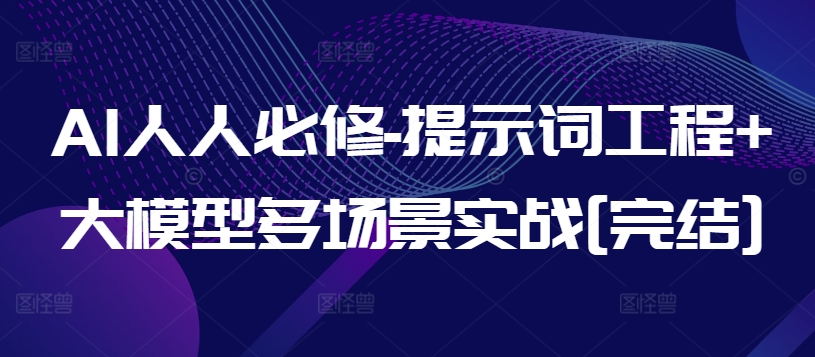AI人人必修-提示词工程+大模型多场景实战[完结]-大兵轻创资源库