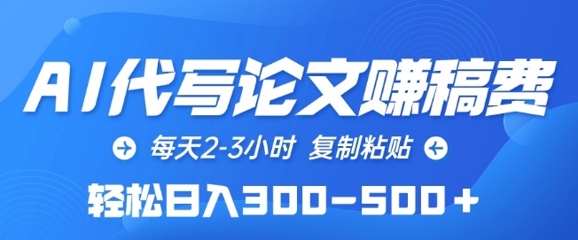 AI代写论文赚稿费，每天2-3小时，复制粘贴，轻松日入300-500+【揭秘】-大兵轻创资源库