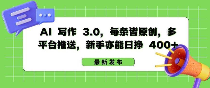 AI 写作 3.0.每条皆原创，多平台推送，新手亦能日挣 400+【揭秘】-大兵轻创资源库