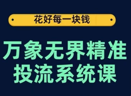万象无界精准投流系统课，从关键词到推荐，从万象台到达摩盘，从底层原理到实操步骤-大兵轻创资源库