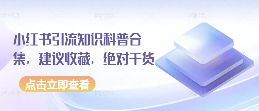 小红书引流知识科普合集，建议收藏，绝对干货-大兵轻创资源库