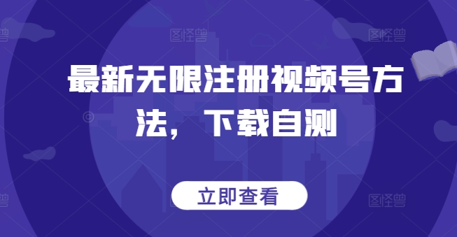 最新无限注册视频号方法，下载自测-大兵轻创资源库