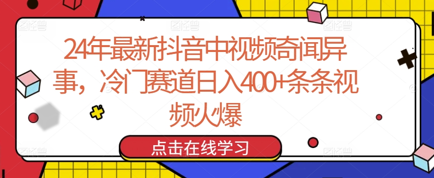 24年最新抖音中视频奇闻异事，冷门赛道日入400+条条视频火爆【揭秘】-大兵轻创资源库