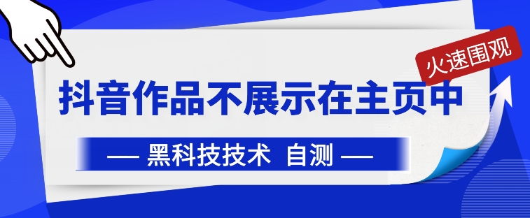 抖音黑科技：抖音作品不展示在主页中【揭秘】-大兵轻创资源库
