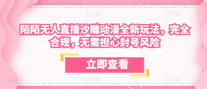陌陌无人直播沙雕动漫全新玩法，完全合规，无需担心封号风险【揭秘】-大兵轻创资源库