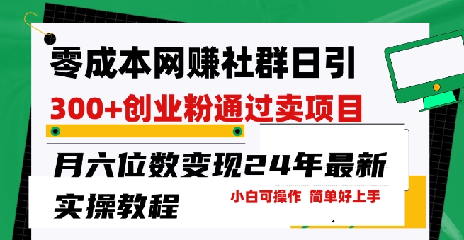 零成本网创群日引300+创业粉，卖项目月六位数变现，门槛低好上手，24年最新实操教程【揭秘】-大兵轻创资源库