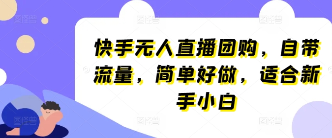 快手无人直播团购，自带流量，简单好做，适合新手小白【揭秘】-大兵轻创资源库