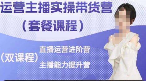 运营主播实操带货营，直播运营进阶，主播能力提升-大兵轻创资源库