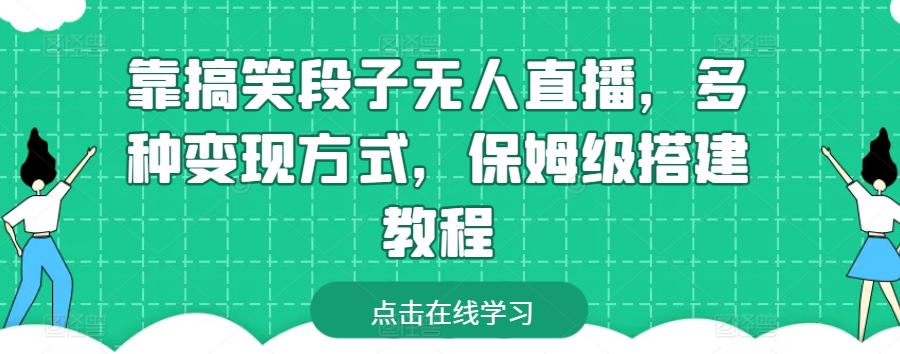 靠搞笑段子无人直播，多种变现方式，保姆级搭建教程【揭秘】-大兵轻创资源库