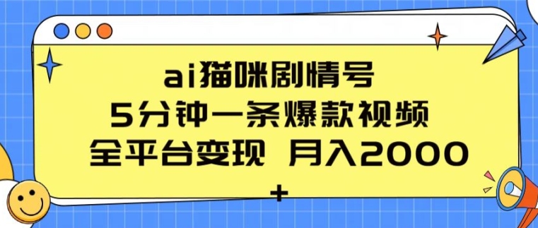 ai猫咪剧情号 5分钟一条爆款视频 全平台变现 月入2K+【揭秘】-大兵轻创资源库