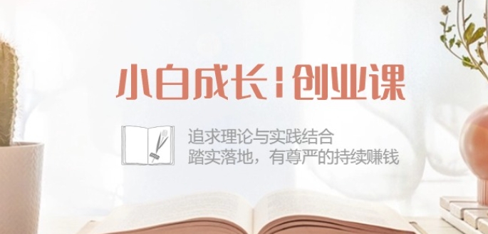 小白成长创业课：追求理论与实践结合，踏实落地，有尊严的持续赚钱-42节-大兵轻创资源库