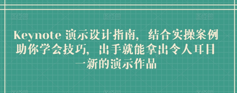 Keynote 演示设计指南，结合实操案例助你学会技巧，出手就能拿出令人耳目一新的演示作品-大兵轻创资源库