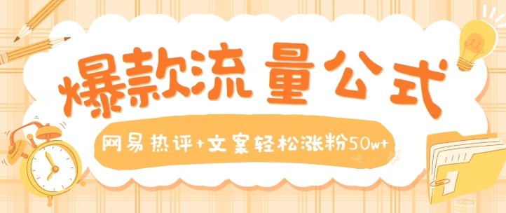 爆款流量公式，网易热评+文案轻松涨粉50w+【揭秘】-大兵轻创资源库