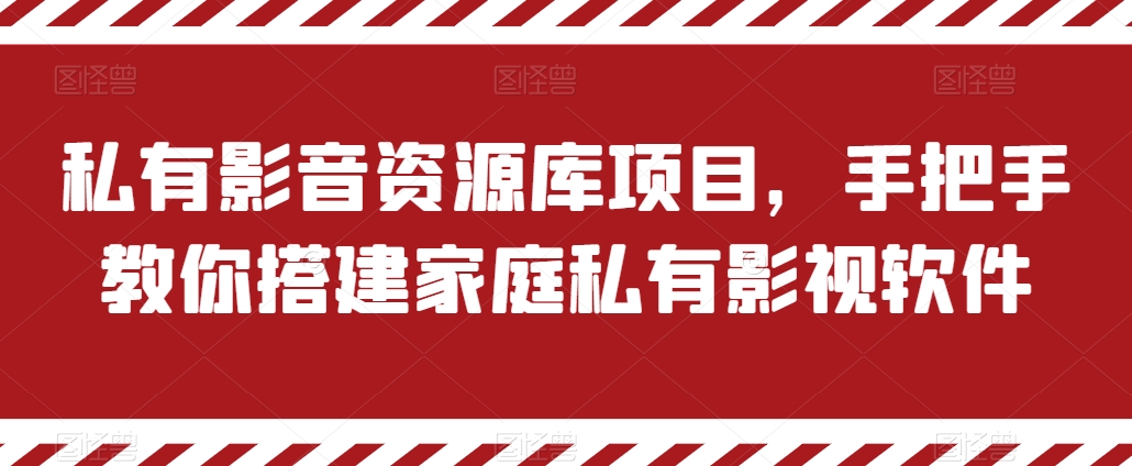 私有影音资源库项目，手把手教你搭建家庭私有影视软件【揭秘】-大兵轻创资源库