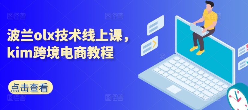 波兰olx技术线上课，kim跨境电商教程-大兵轻创资源库