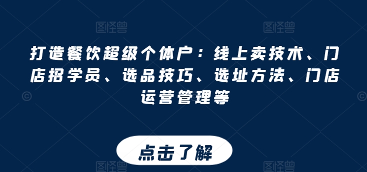 打造餐饮超级个体户：线上卖技术、门店招学员、选品技巧、选址方法、门店运营管理等-大兵轻创资源库