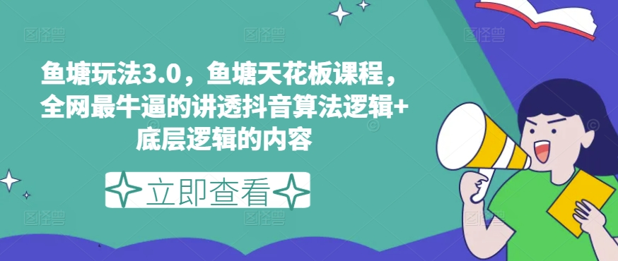 鱼塘玩法3.0，鱼塘天花板课程，全网最牛逼的讲透抖音算法逻辑+底层逻辑的内容-大兵轻创资源库
