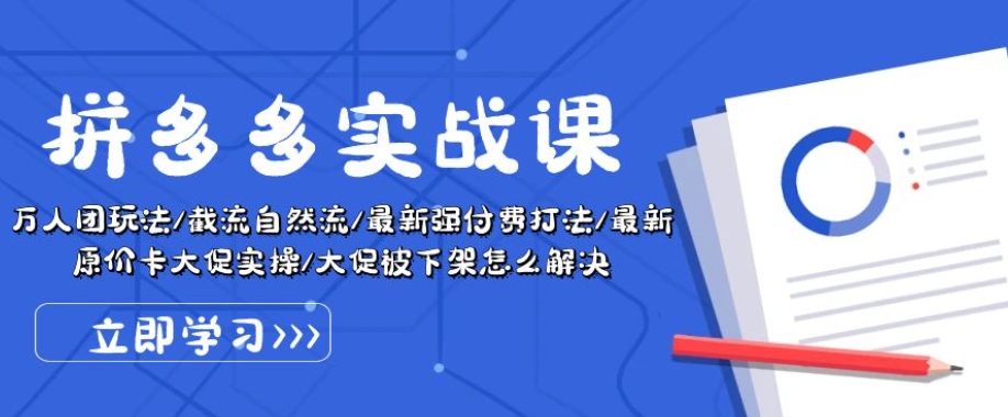 拼多多实战课：万人团玩法/截流自然流/最新强付费打法/最新原价卡大促..-大兵轻创资源库