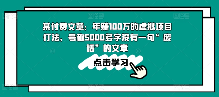 某付费文章：年赚100w的虚拟项目打法，号称5000多字没有一句“废话”的文章-大兵轻创资源库